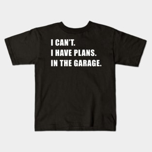 I Cant I Have Plans In The Garage Fathers Day Car Mechanics Kids T-Shirt